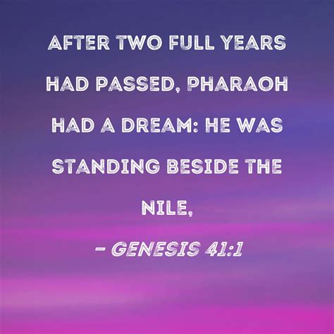 Genesis 41:1 After two full years had passed, Pharaoh had a dream: He ...