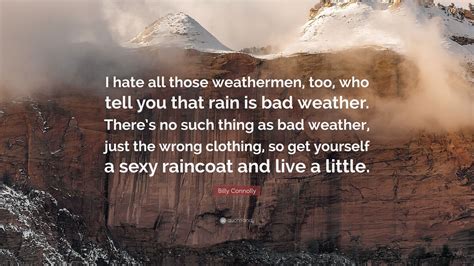 Billy Connolly Quote: “I hate all those weathermen, too, who tell you ...