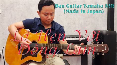 Lỡ Hẹn Với Dòng Lam -Test đàn Guitar Yamaha A5R Japan (Gửi tặng chú Hào ...