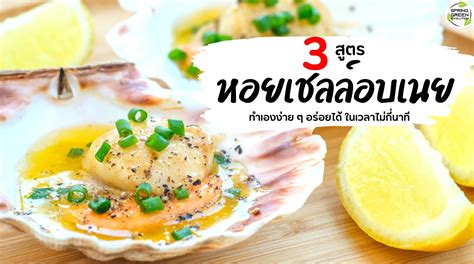 3 สูตร หอยเชลล์อบเนย ทำเองง่าย ๆ อร่อยได้ ในเวลาไม่กี่นาที