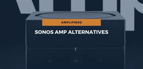 Sonos Amp Alternatives: 6 Great Amplifiers On The Market