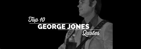 Top 10 George Jones Quotes - The George Jones