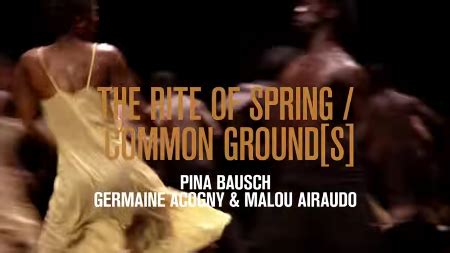 Dance Review: COMMON GROUND(S) / THE RITE OF SPRING (Pina Bausch Tour ...