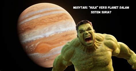 Musytari: “Hulk” Versi Planet Dalam Sistem Suria?