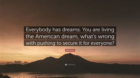 Bob Ross Quote: “Everybody has dreams. You are living the American ...