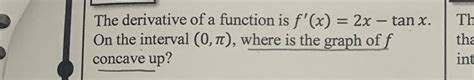 The derivative of a function is f'(x)=2x-tanx. ﻿On | Chegg.com