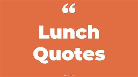 122 Genuine Lunch Quotes (free lunch, family lunch, enjoy lunch)