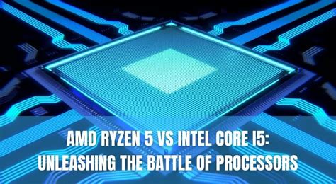 AMD Ryzen 5 vs Intel Core i5: Unleashing the Battle of Processors