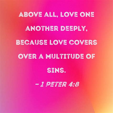 1 Peter 4:8 Above all, love one another deeply, because love covers ...