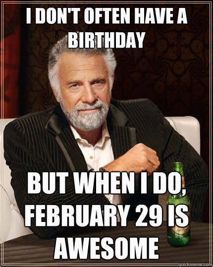 February Birthday Memes I Don 39 T Often Have A Birthday but when I Do ...