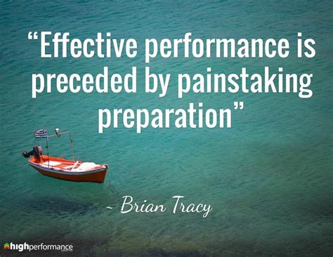 "Effective performance is preceded by painstaking preparation." -Brian ...