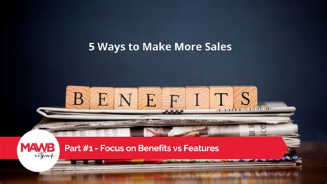 Five Ways To Make More Sales – Focus On Benefits Vs Features