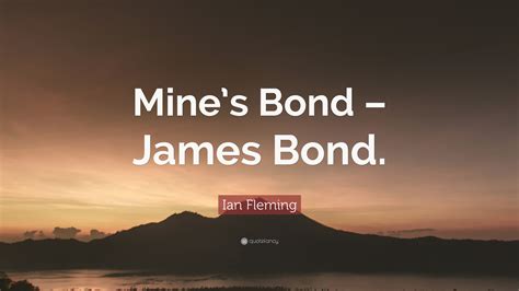 Ian Fleming Quote: “Mine’s Bond – James Bond.”