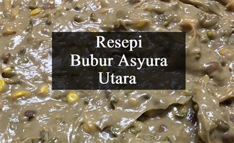 Resepi Bubur Asyura Utara Yang Mudah Dan Lazat - The Resepi