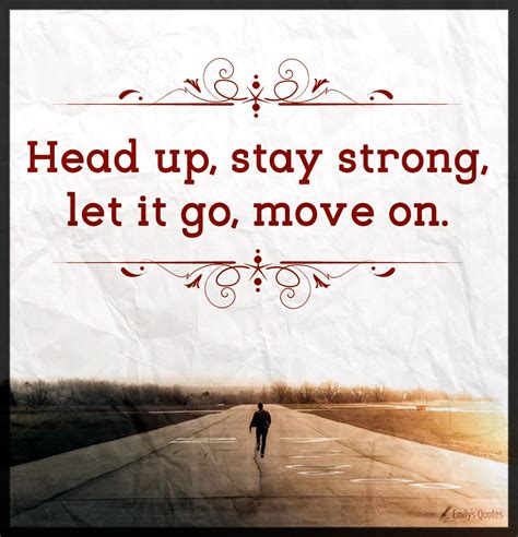 Head up, stay strong, let it go, move on | Popular inspirational quotes ...