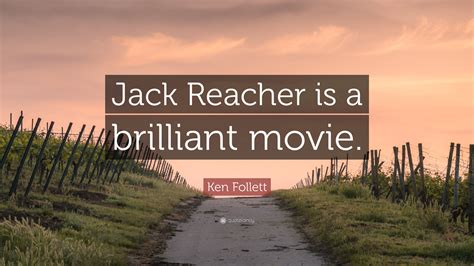 Ken Follett Quote: “Jack Reacher is a brilliant movie.”