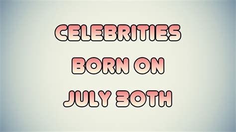 Celebrities born on July 30th - YouTube