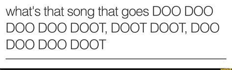 What's that song that goes DOO DOO DOO DOO DOOT, DOOT DOOT, DOO DOO DOO ...