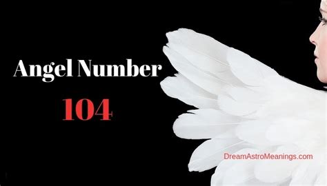 Angel Number 104 – Meaning and Symbolism - Dream Astro Meanings