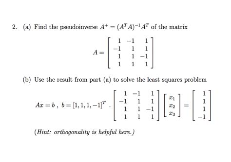 Solved 2. (a) Find the pseudoinverse A+?(ATA-1 AT of the | Chegg.com