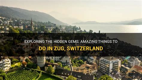 Exploring The Hidden Gems: Amazing Things To Do In Zug, Switzerland ...