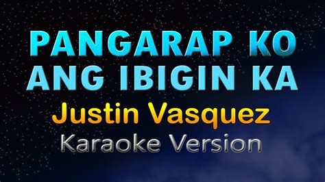 PANGARAP KO ANG IBIGIN KA - Justin Vasquez (HD KARAOKE) - YouTube