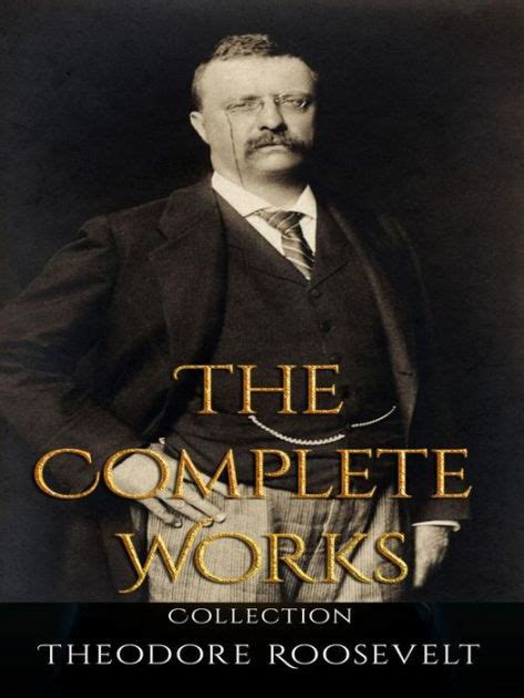 Theodore Roosevelt: The Complete Works by Theodore Roosevelt | eBook ...