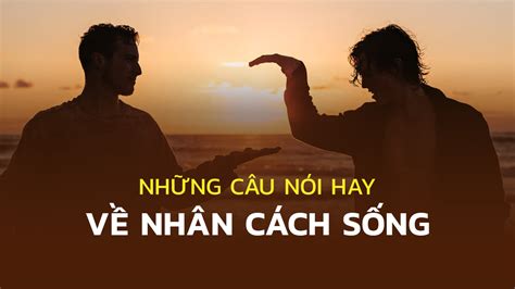 Những câu nói hay về những câu nói hay về nhân cách sống ngắn gọn giúp ...