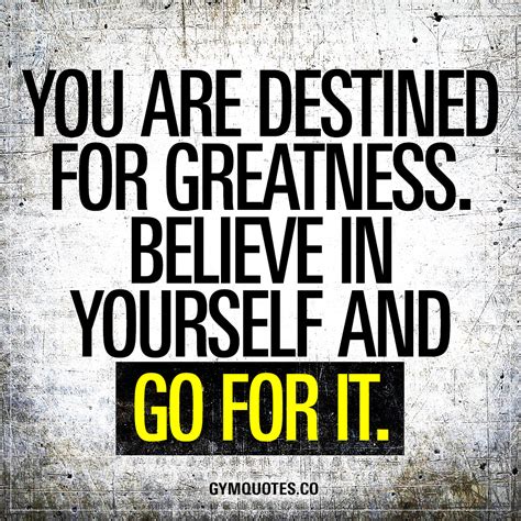 You are destined for greatness. Believe in yourself and go for it | Quote