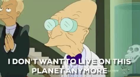 Professor Farnsworth I Dont Want To Live On This Planet Anymore GIF ...