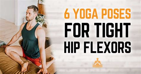 6 Yoga Poses For Tight Hip Flexors - Man Flow Yoga