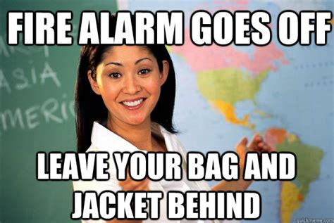 Fire alarm goes off Leave your bag and jacket behind - Unhelpful High ...