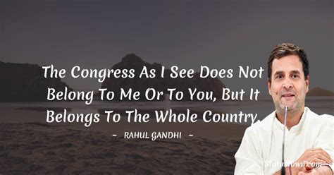 The Congress as I see does not belong to me or to you, but it belongs ...