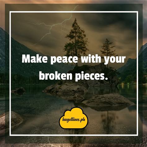 Hugot Lines English - Make peace with your broken pieces.