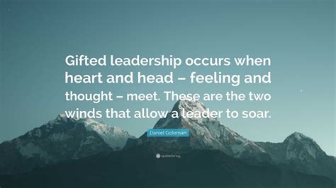 Daniel Goleman Quote: “Gifted leadership occurs when heart and head ...