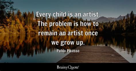 Every child is an artist. The problem is how to remain an artist once ...