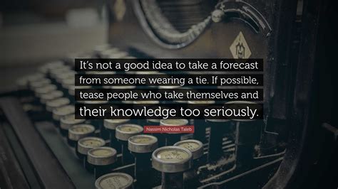 Nassim Nicholas Taleb Quote: “It’s not a good idea to take a forecast ...