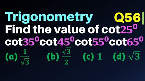 Q56 | Find the value of cot⁡ 25 cot⁡ 35 cot 45 cot⁡ 55 cot 65 - YouTube