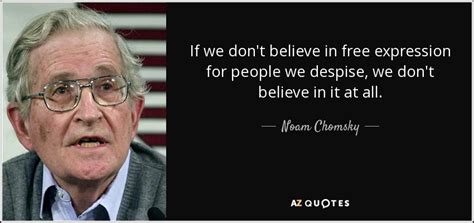 Noam Chomsky quote: If we don't believe in free expression for people we...