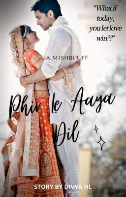 Phir Le Aaya Dil - Mishbir FF - DivyaHL - Wattpad