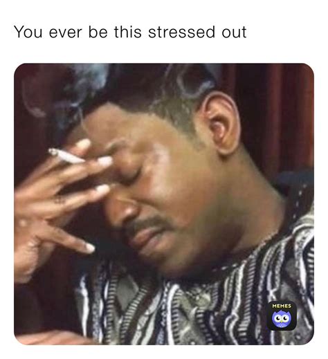 You ever be this stressed out | @ac125 | Memes