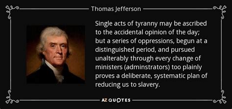 Thomas Jefferson quote: Single acts of tyranny may be ascribed to the ...