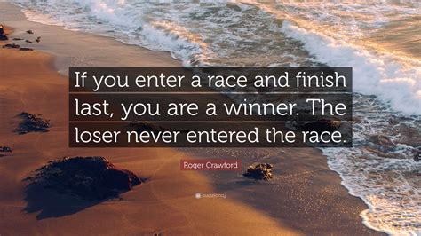 Roger Crawford Quote: “If you enter a race and finish last, you are a ...