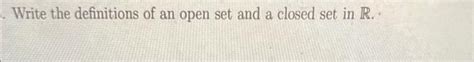 Solved Write the definitions of an open set and a closed set | Chegg.com