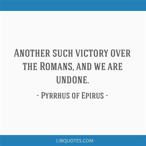 Another such victory over the Romans, and we are undone.