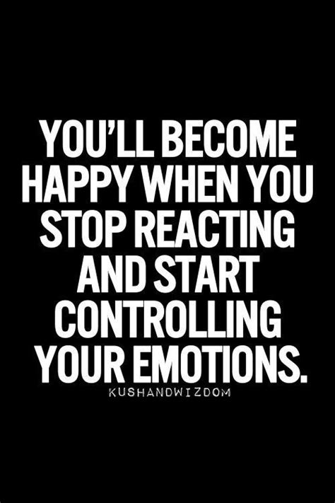 control emotions quotes | You'll become happy when you stop reacting ...