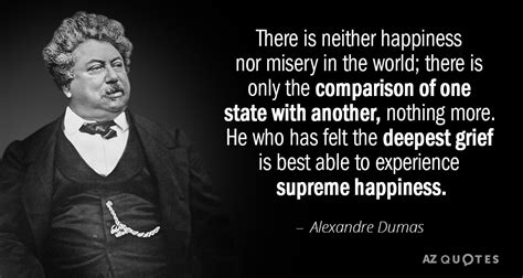 Alexandre Dumas quote: There is neither happiness nor misery in the ...