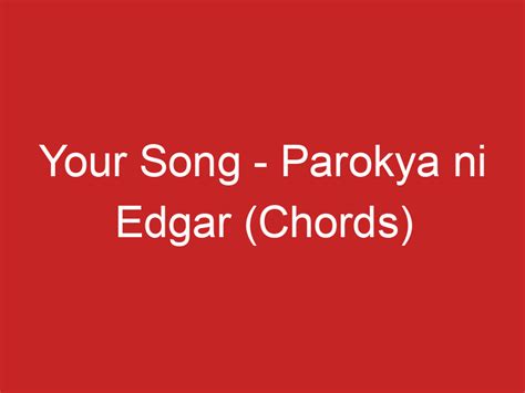 Your Song – Parokya ni Edgar (Chords)