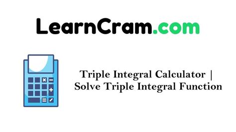 Triple Integral Calculator | Solve Triple Integral Function – Learn Cram