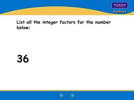 Algebra 2 List all the integer factors for the number below: 36 ...